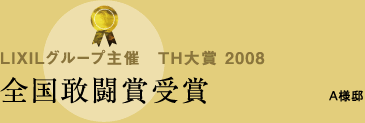 LIXILグループ主催　TH大賞 2008 全国敢闘賞受賞  / A様邸